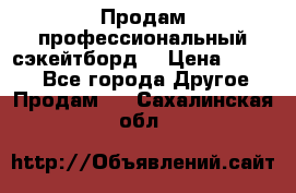 Продам профессиональный сэкейтборд  › Цена ­ 5 000 - Все города Другое » Продам   . Сахалинская обл.